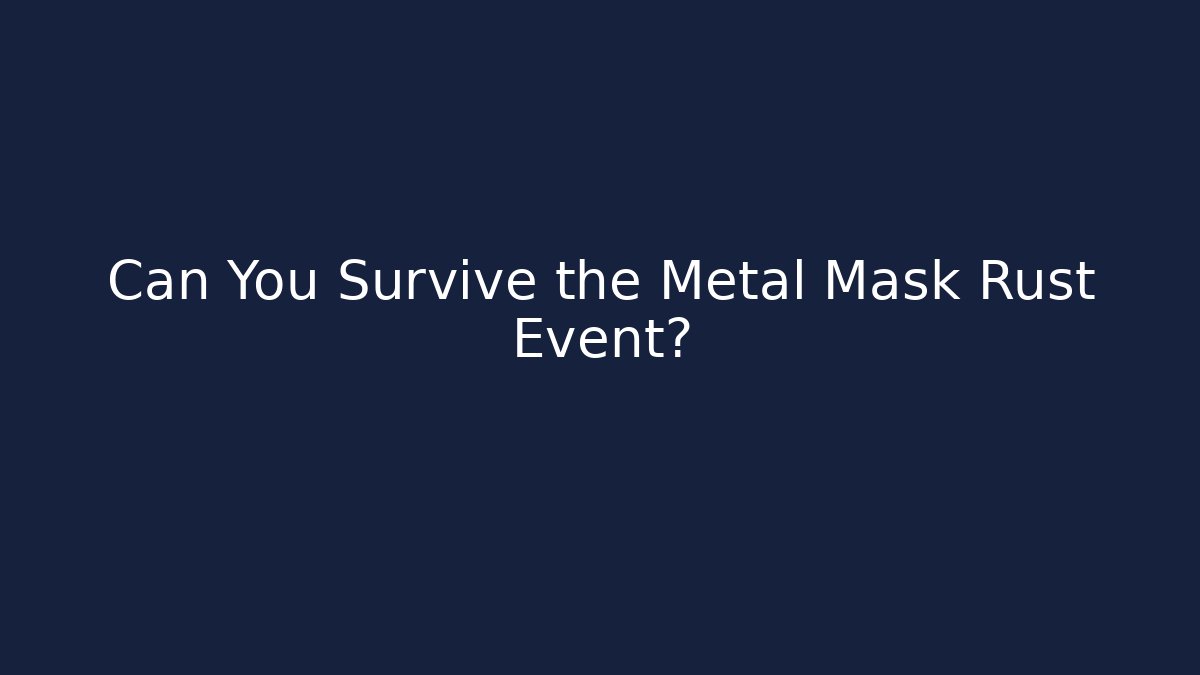 Can You Survive the Metal Mask Rust Event?