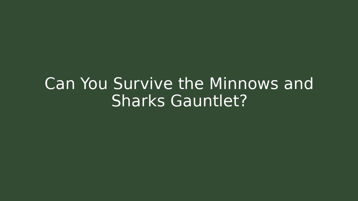 Can You Survive the Minnows and Sharks Gauntlet?