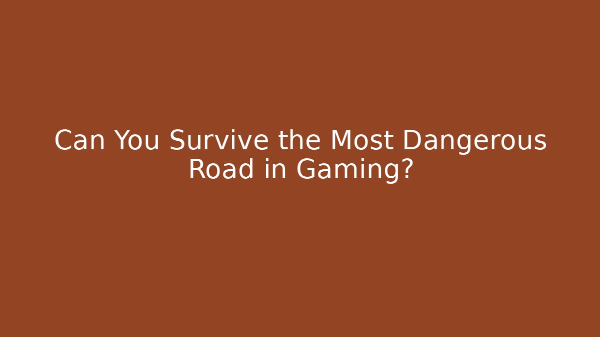 Can You Survive the Most Dangerous Road in Gaming?