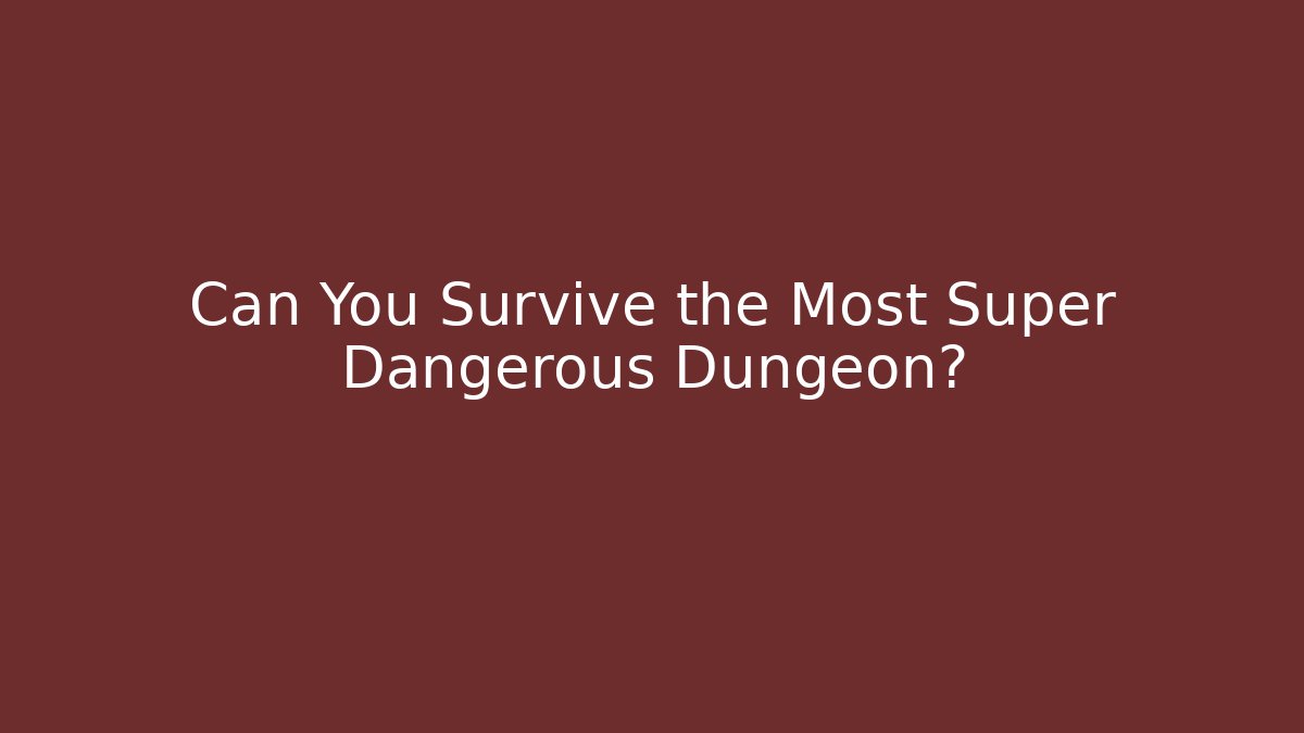 Can You Survive the Most Super Dangerous Dungeon?