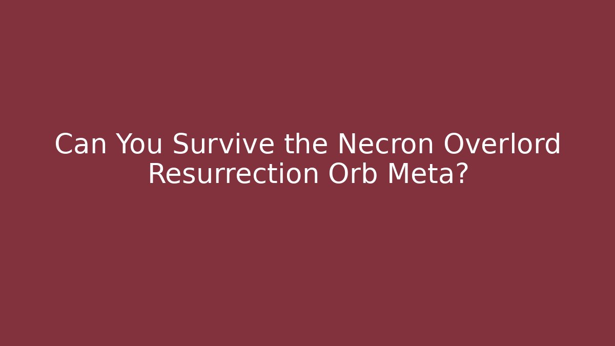 Can You Survive the Necron Overlord Resurrection Orb Meta?