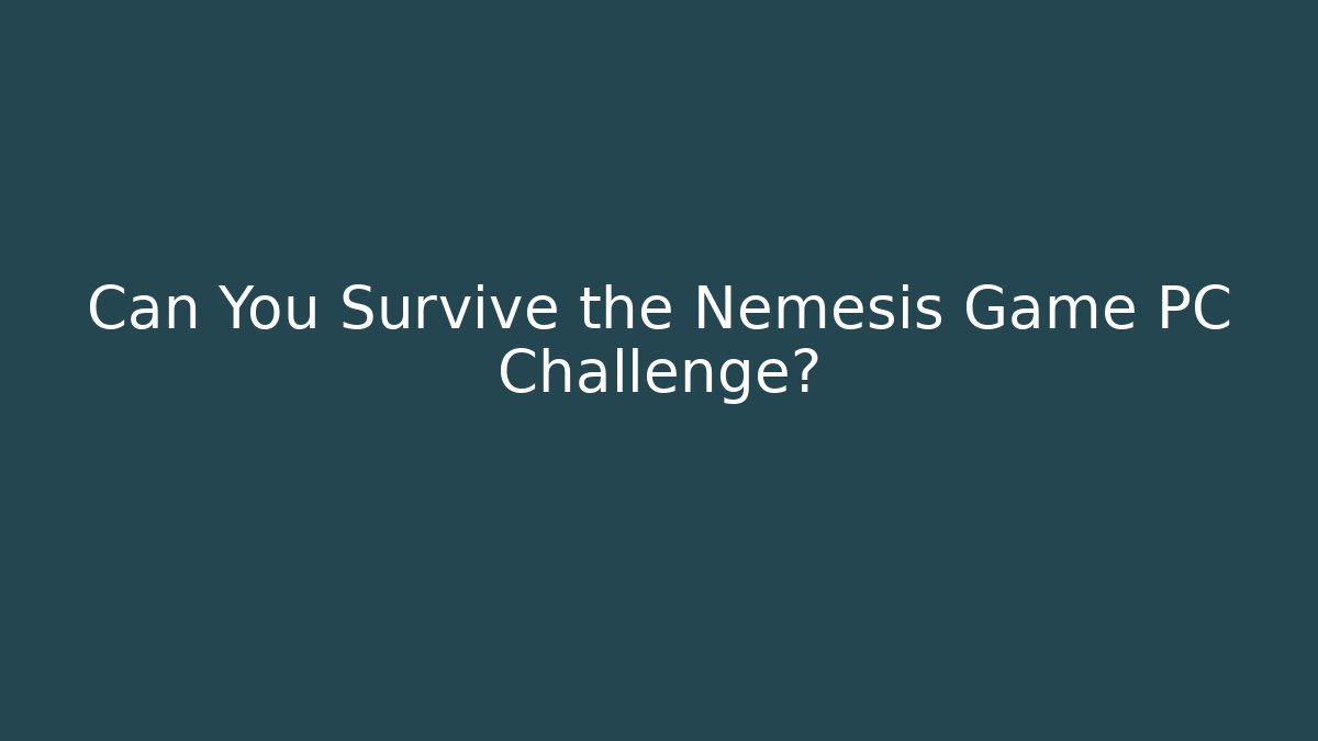Can You Survive the Nemesis Game PC Challenge?