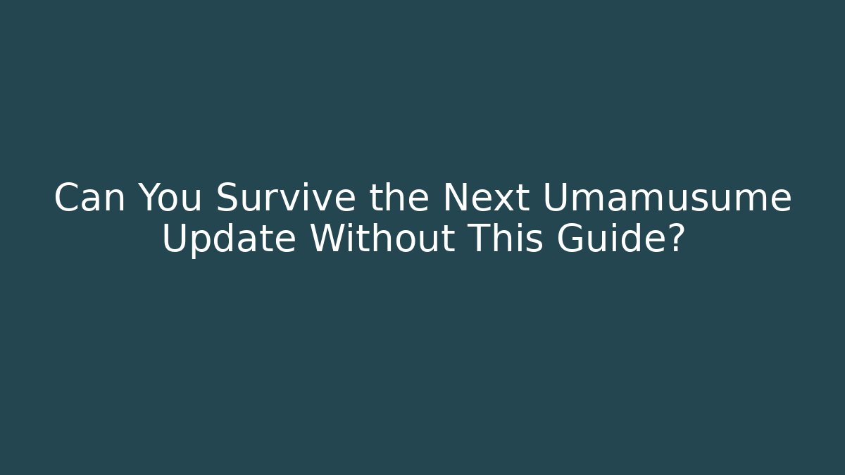 Can You Survive the Next Umamusume Update Without This Guide?