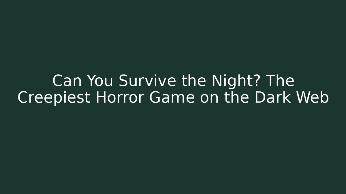 Can You Survive the Night? The Creepiest Horror Game on the Dark Web