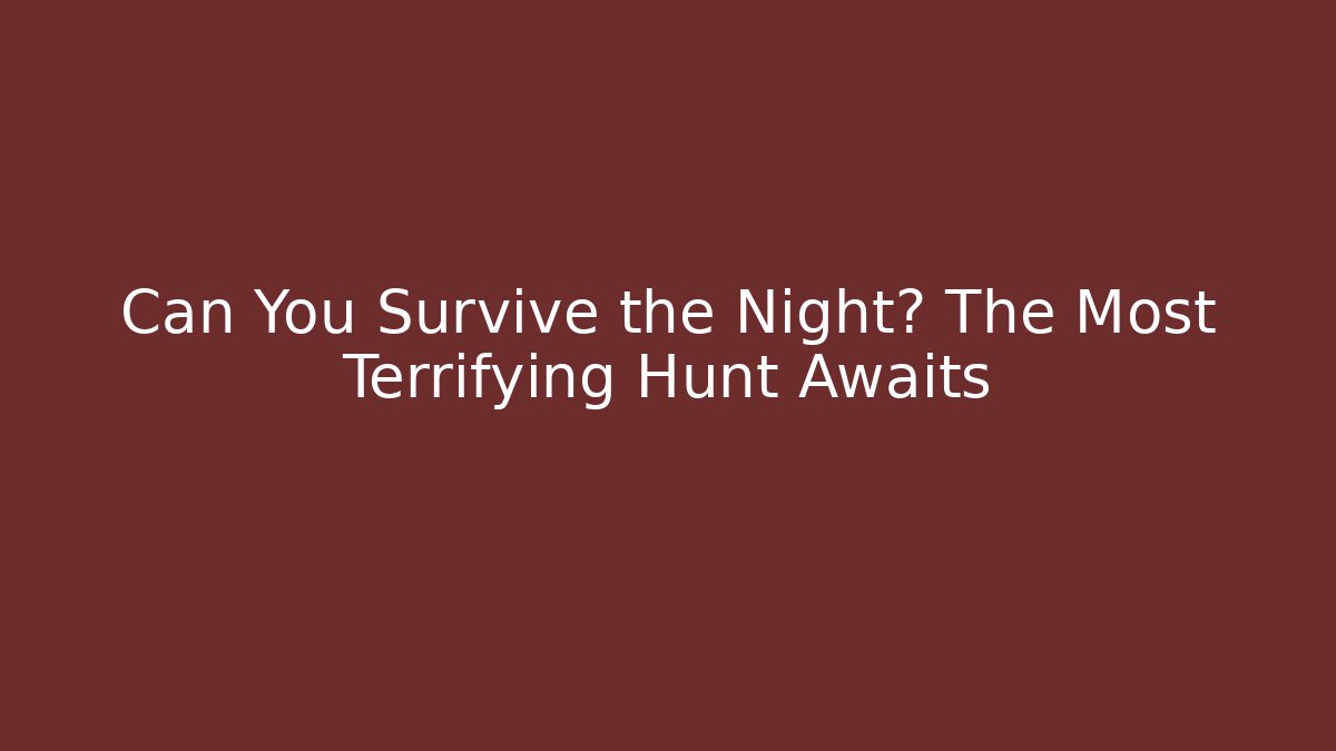 Can You Survive the Night? The Most Terrifying Hunt Awaits
