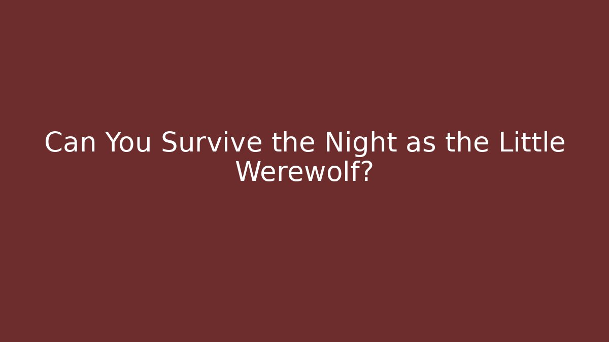 Can You Survive the Night as the Little Werewolf?