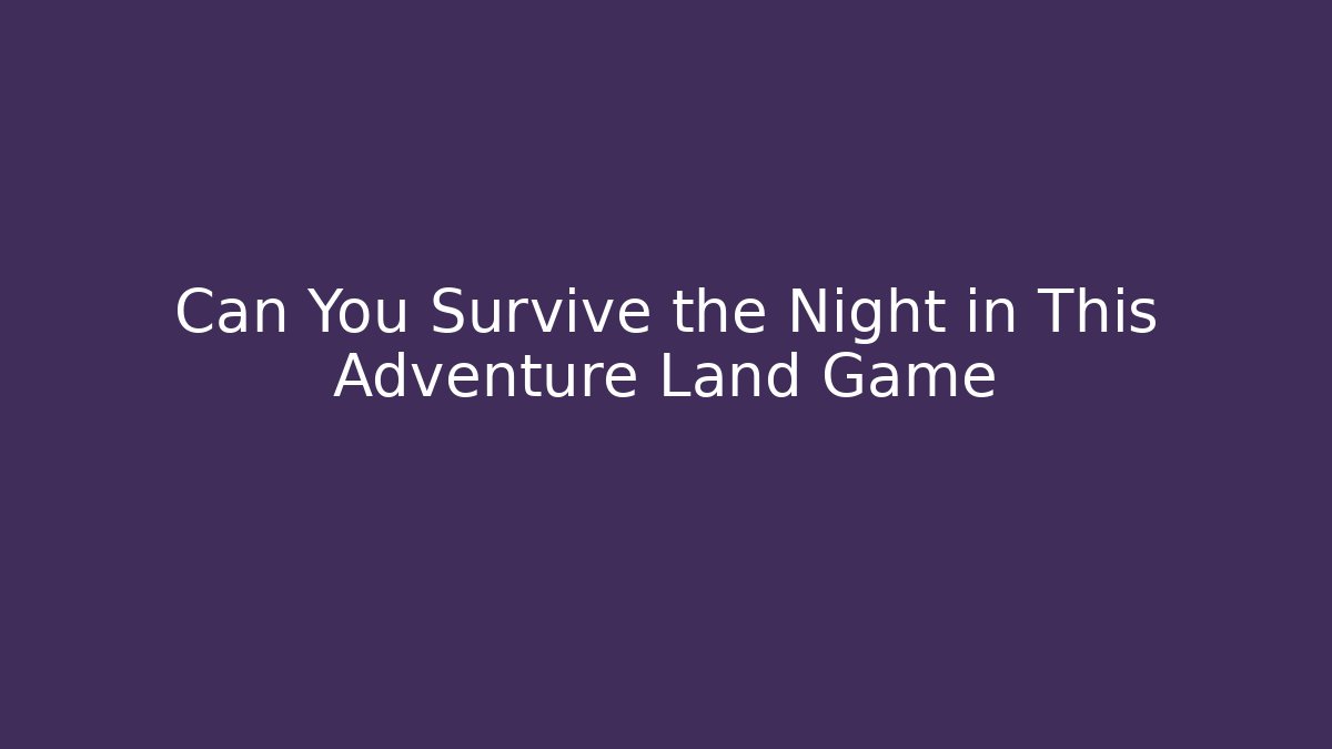 Can You Survive the Night in This Adventure Land Game