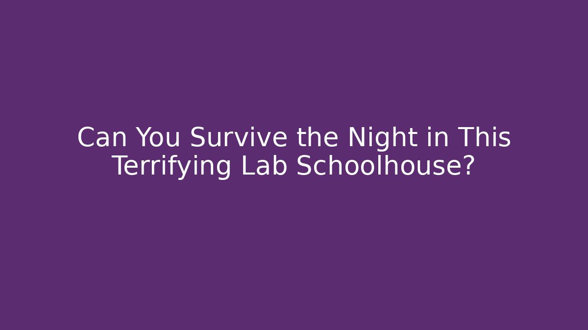 Can You Survive the Night in This Terrifying Lab Schoolhouse?