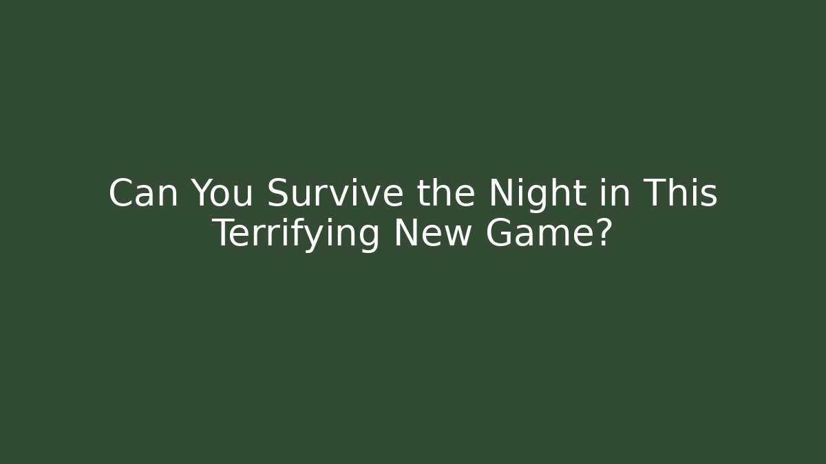 Can You Survive the Night in This Terrifying New Game?