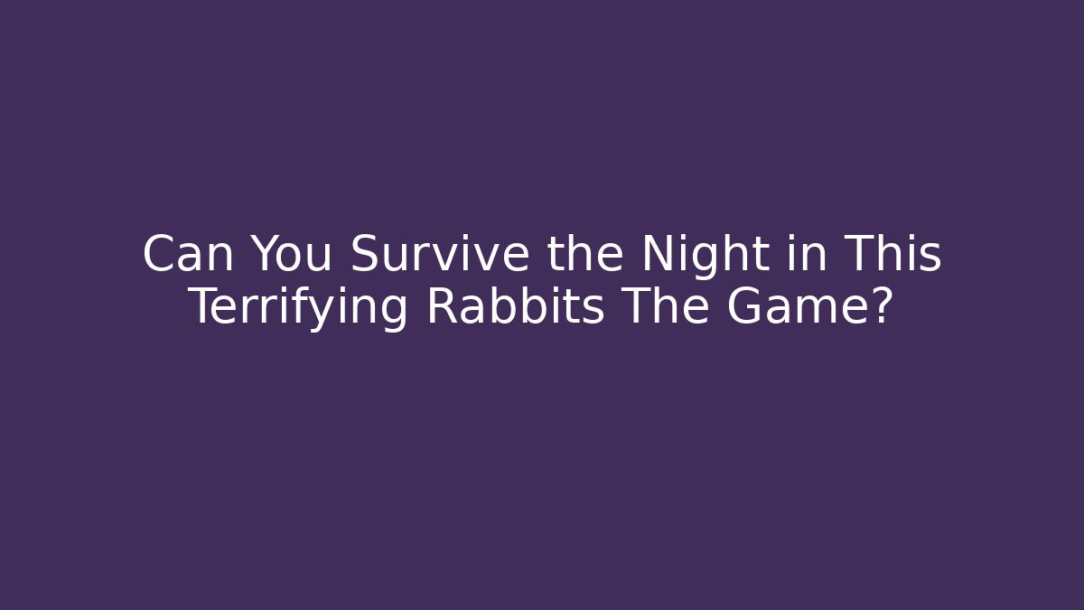Can You Survive the Night in This Terrifying Rabbits The Game?