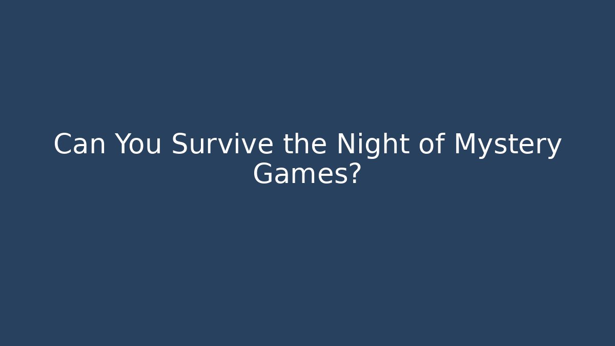 Can You Survive the Night of Mystery Games?
