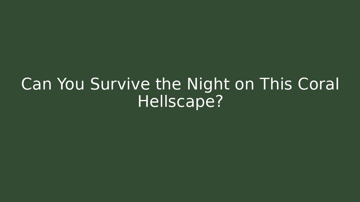 Can You Survive the Night on This Coral Hellscape?