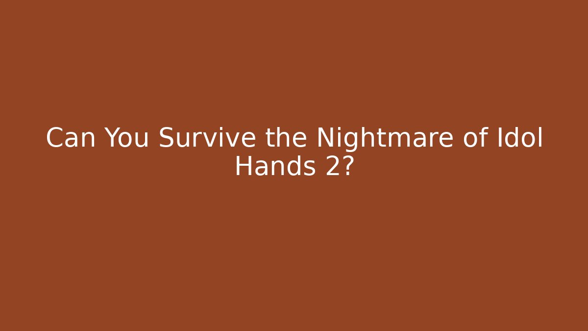 Can You Survive the Nightmare of Idol Hands 2?