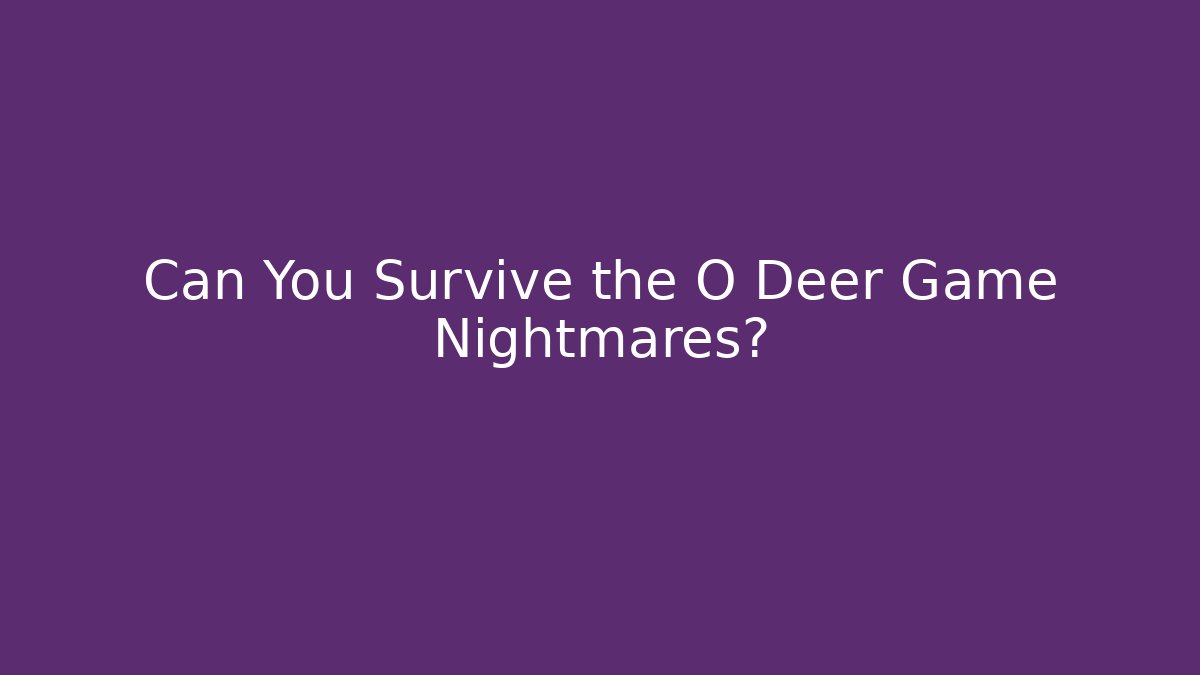 Can You Survive the O Deer Game Nightmares?