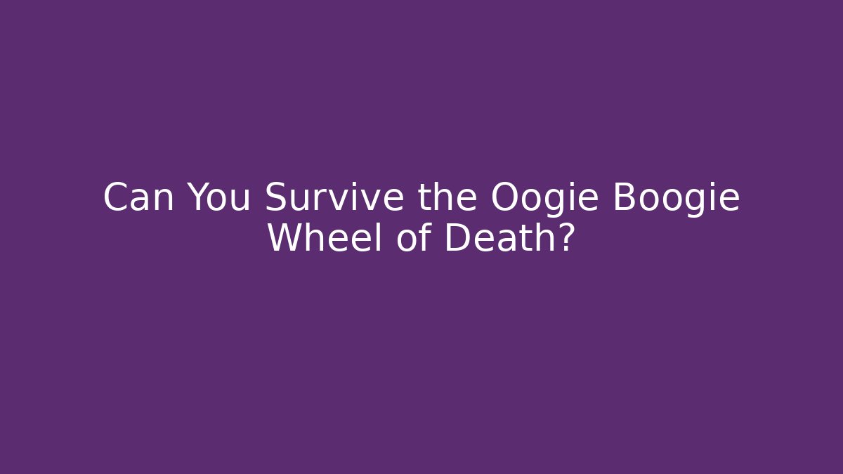 Can You Survive the Oogie Boogie Wheel of Death?
