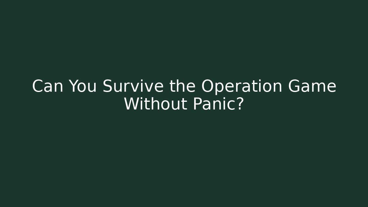 Can You Survive the Operation Game Without Panic?