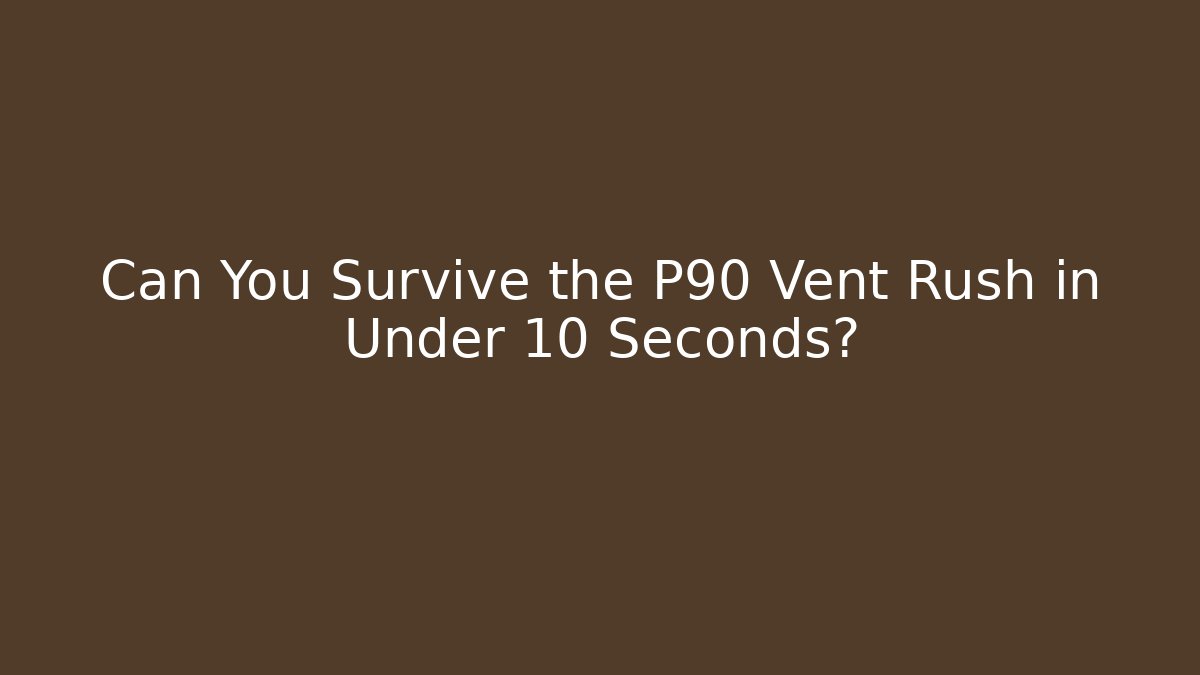 Can You Survive the P90 Vent Rush in Under 10 Seconds?