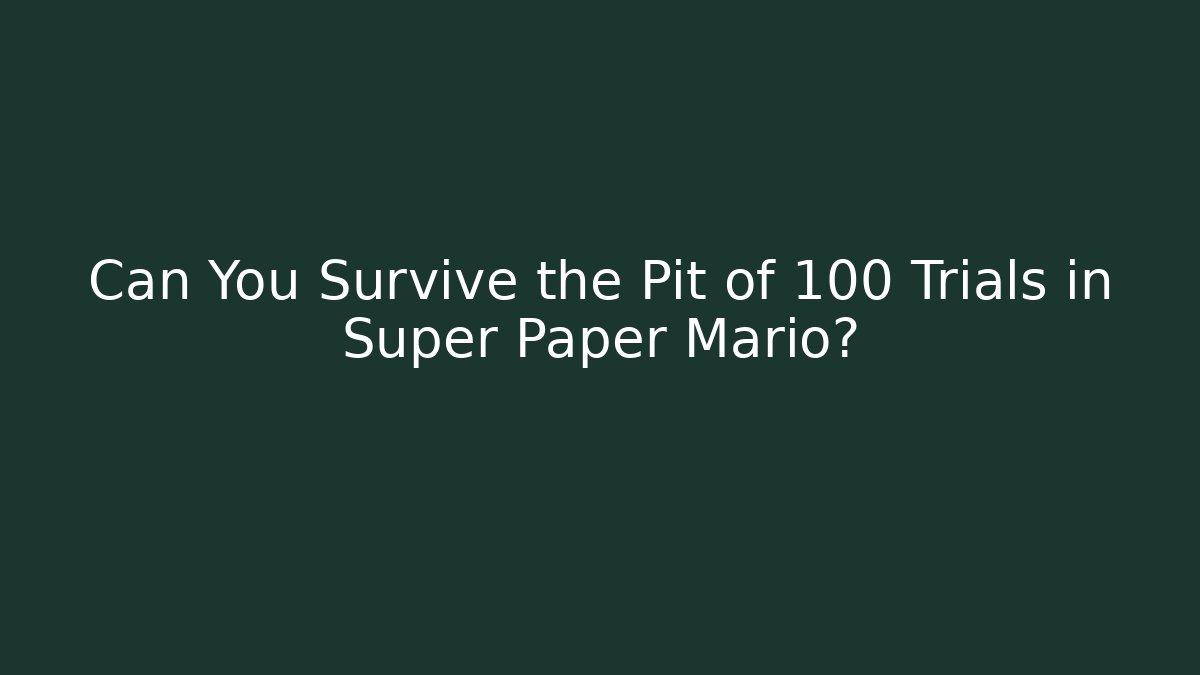 Can You Survive the Pit of 100 Trials in Super Paper Mario?