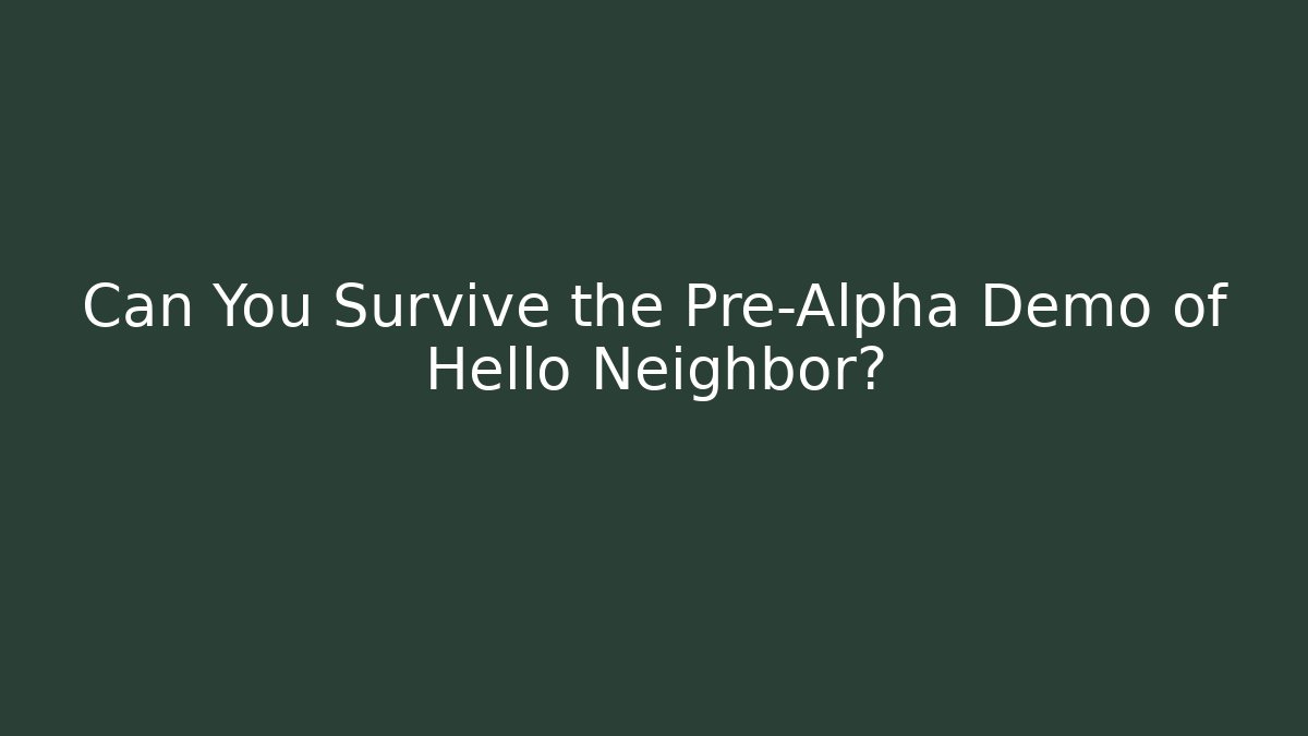 Can You Survive the Pre-Alpha Demo of Hello Neighbor?