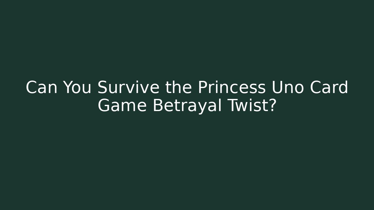 Can You Survive the Princess Uno Card Game Betrayal Twist?