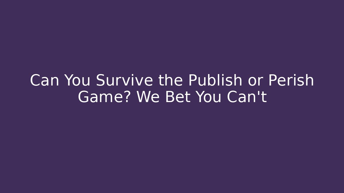Can You Survive the Publish or Perish Game? We Bet You Can't