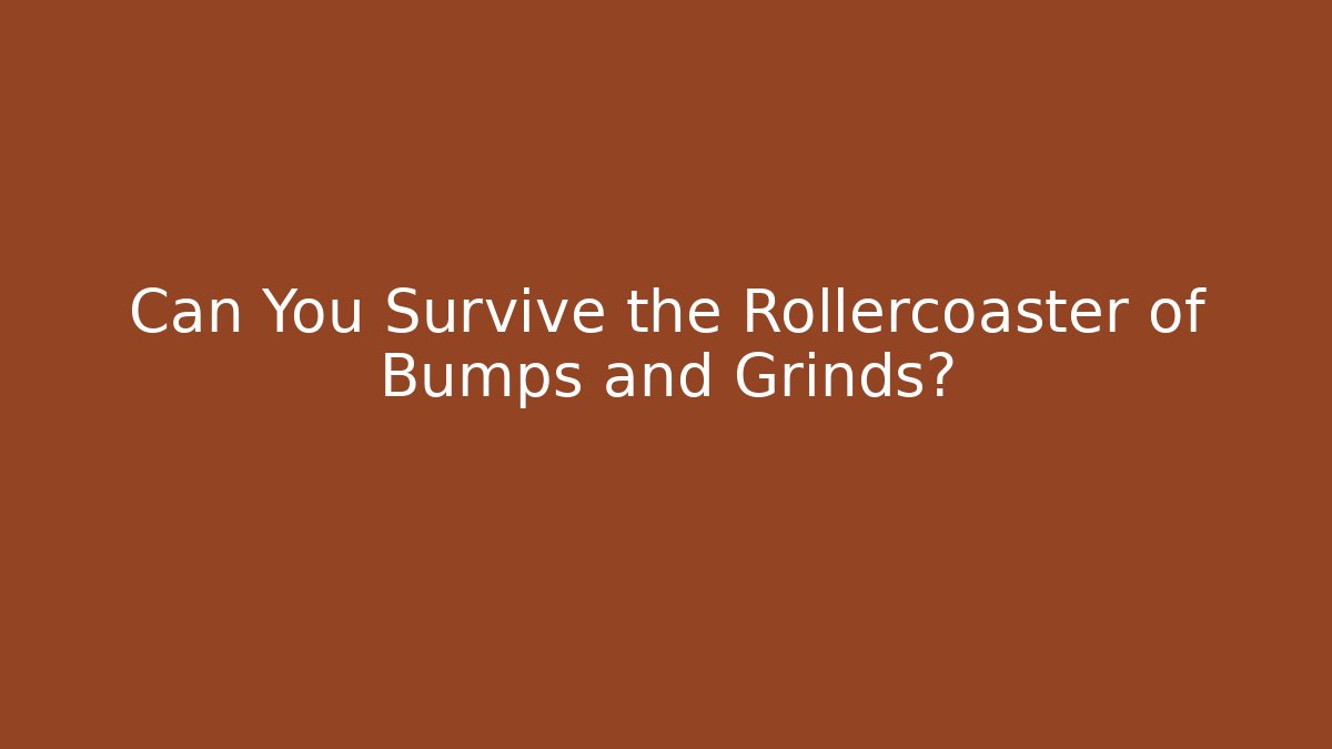 Can You Survive the Rollercoaster of Bumps and Grinds?