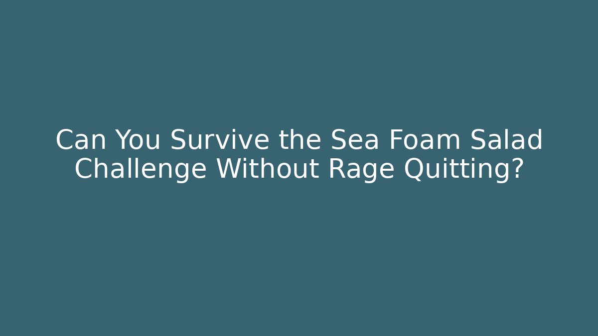 Can You Survive the Sea Foam Salad Challenge Without Rage Quitting?