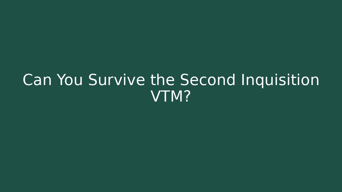 Can You Survive the Second Inquisition VTM?