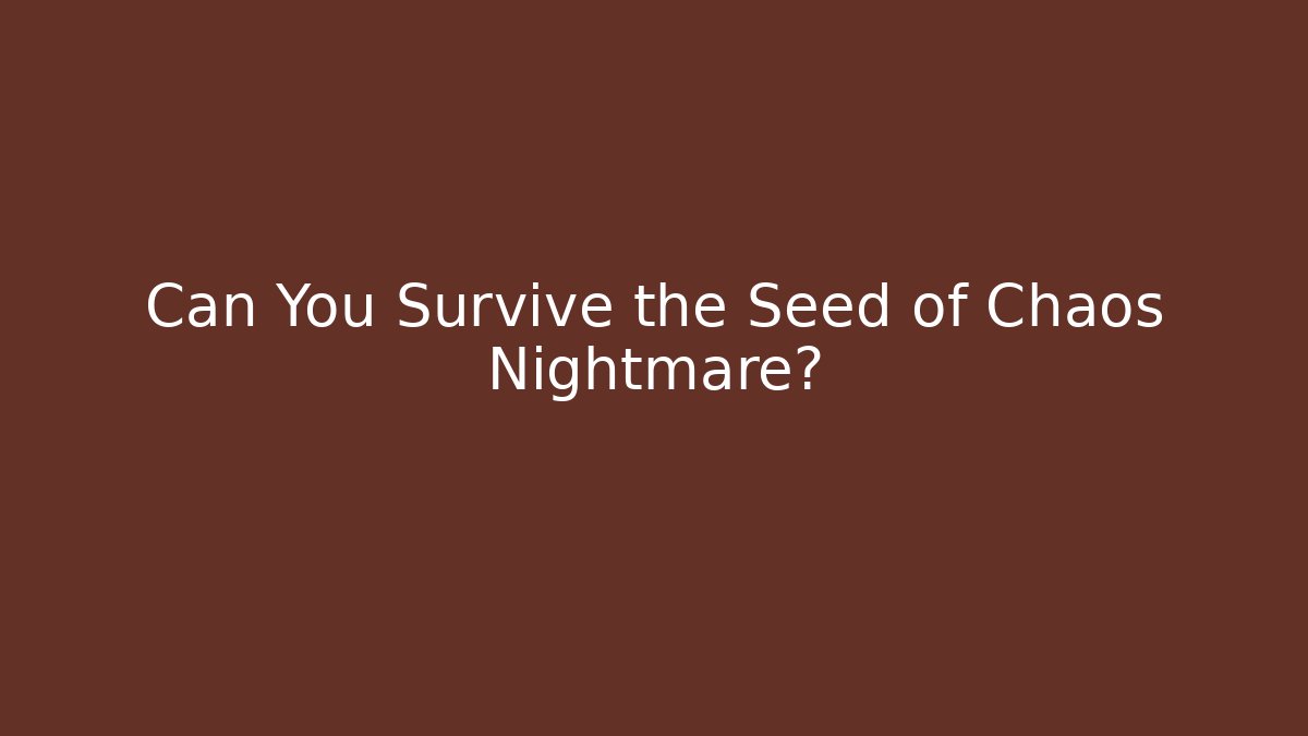 Can You Survive the Seed of Chaos Nightmare?