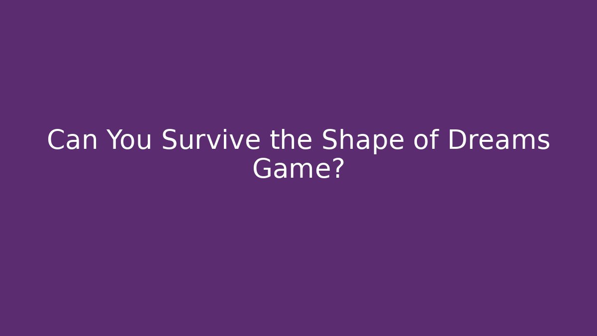 Can You Survive the Shape of Dreams Game?