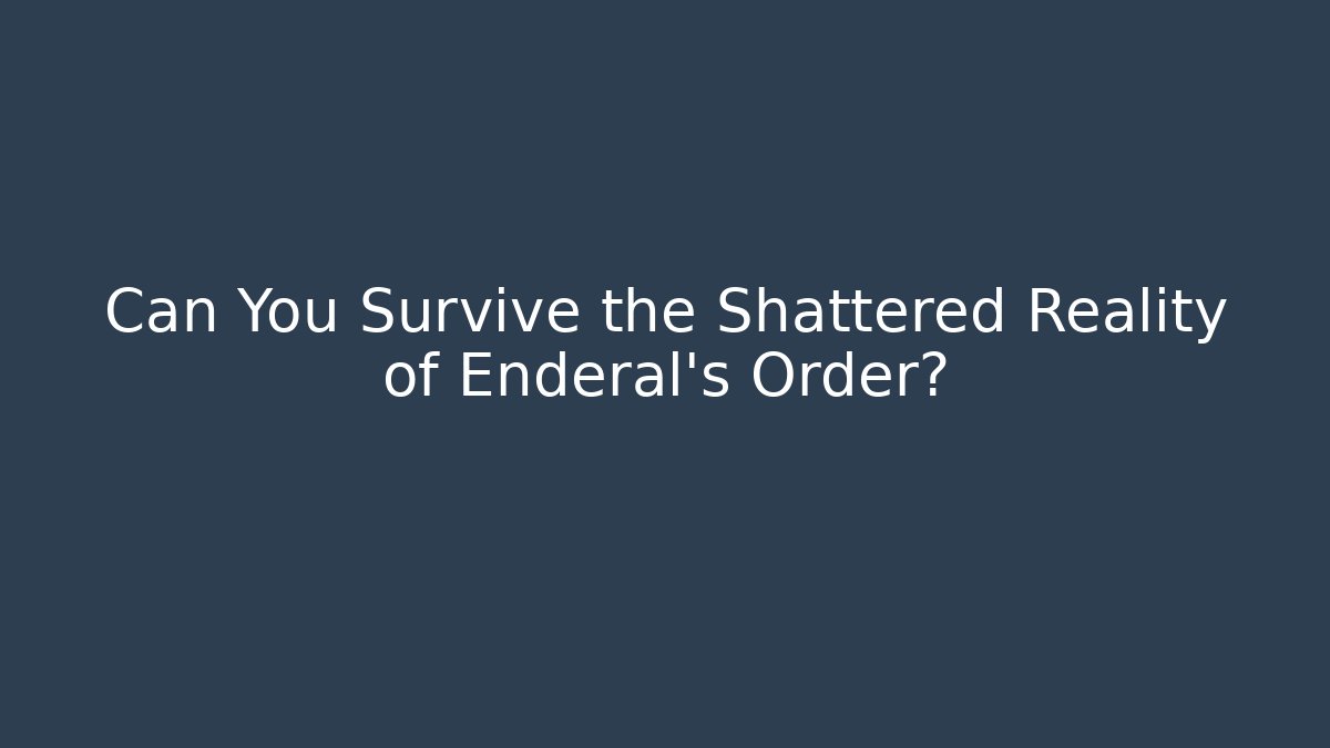 Can You Survive the Shattered Reality of Enderal's Order?