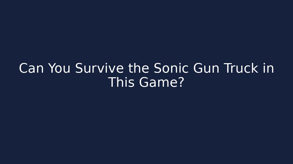 Can You Survive the Sonic Gun Truck in This Game?