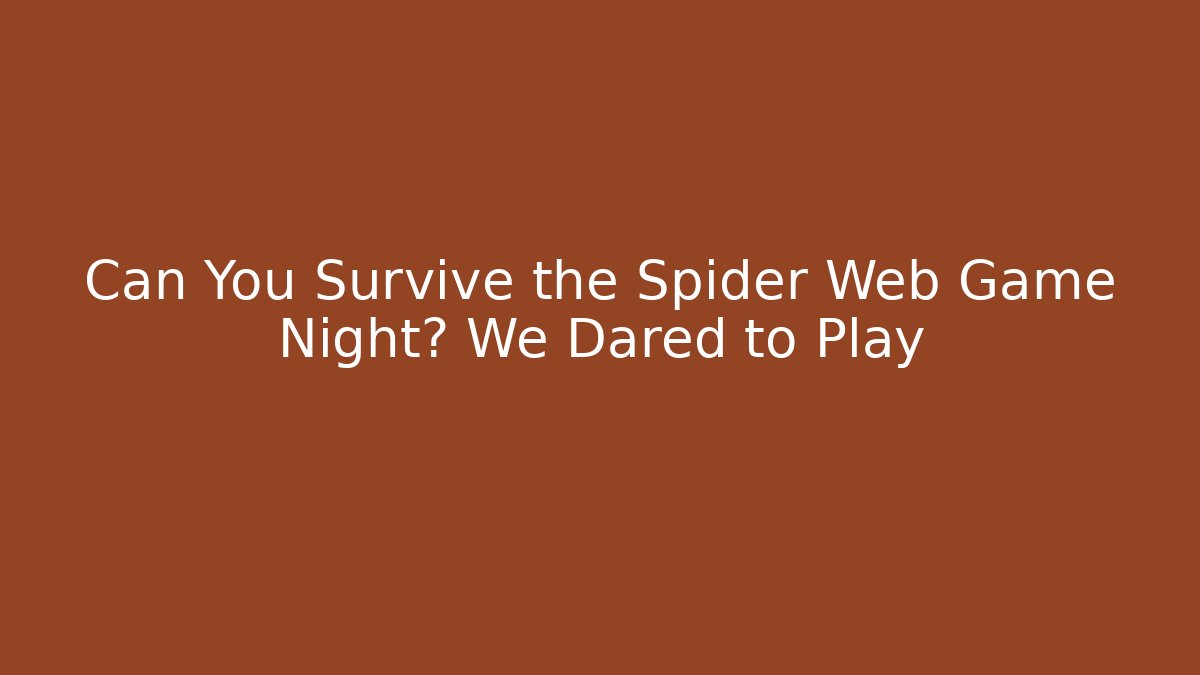 Can You Survive the Spider Web Game Night? We Dared to Play