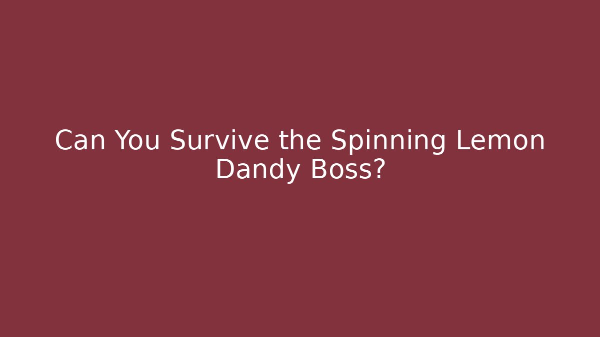 Can You Survive the Spinning Lemon Dandy Boss?