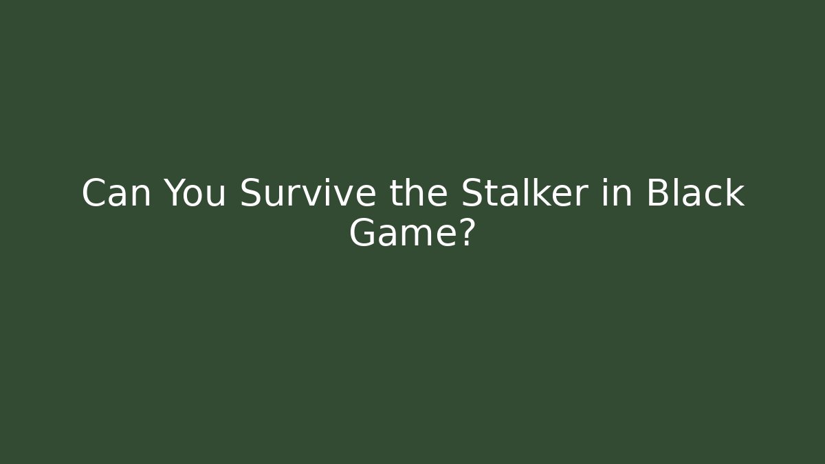 Can You Survive the Stalker in Black Game?