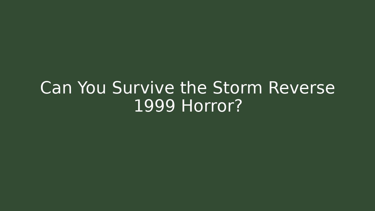 Can You Survive the Storm Reverse 1999 Horror?