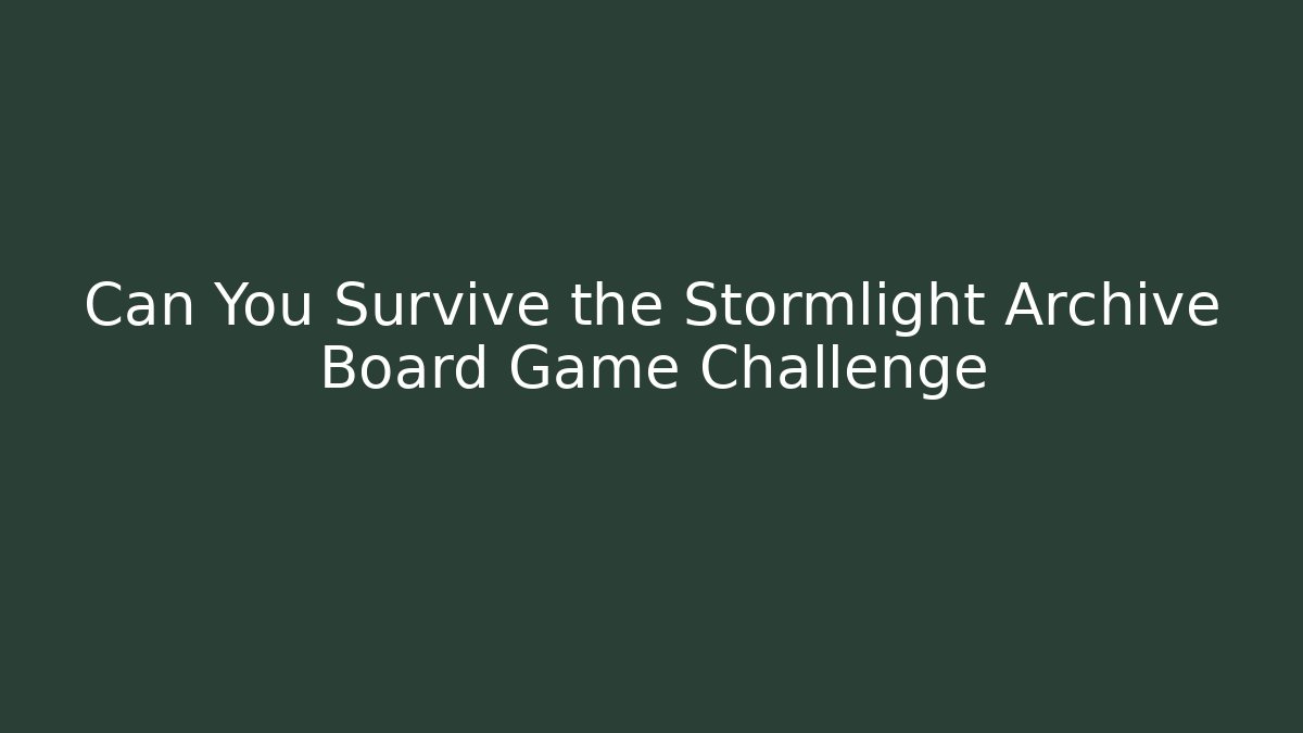 Can You Survive the Stormlight Archive Board Game Challenge