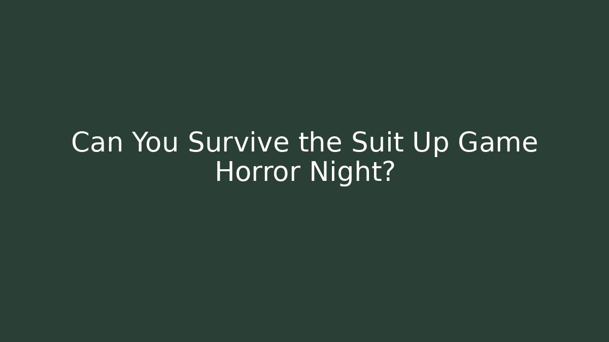 Can You Survive the Suit Up Game Horror Night?