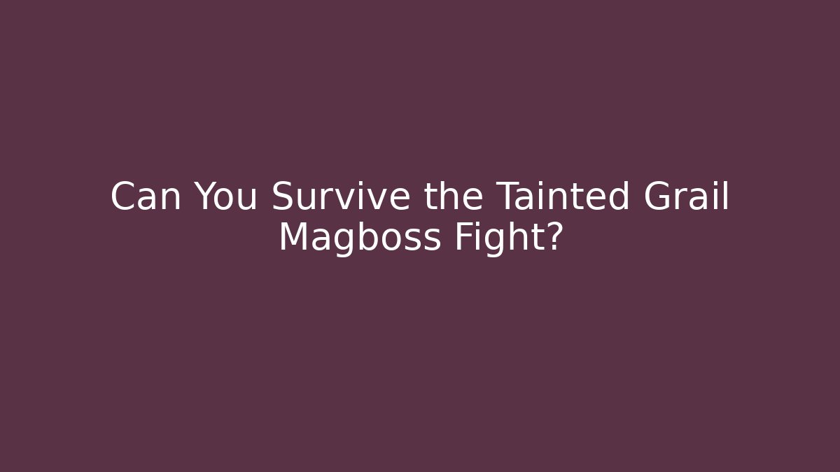 Can You Survive the Tainted Grail Magboss Fight?