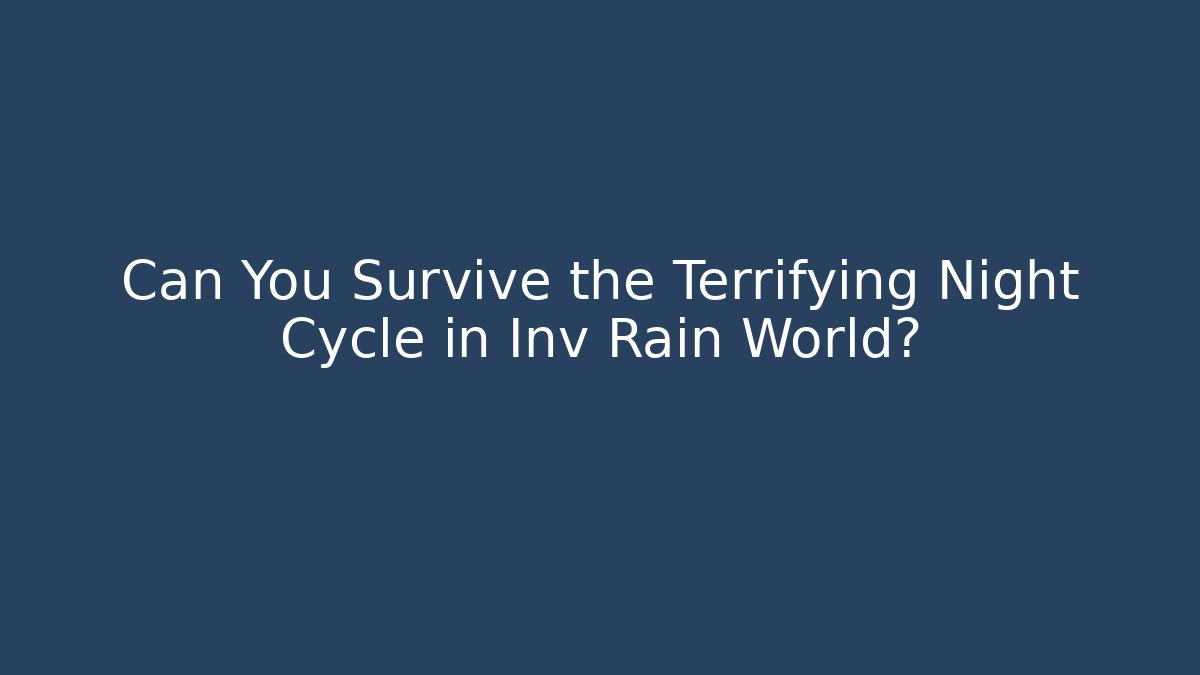 Can You Survive the Terrifying Night Cycle in Inv Rain World?