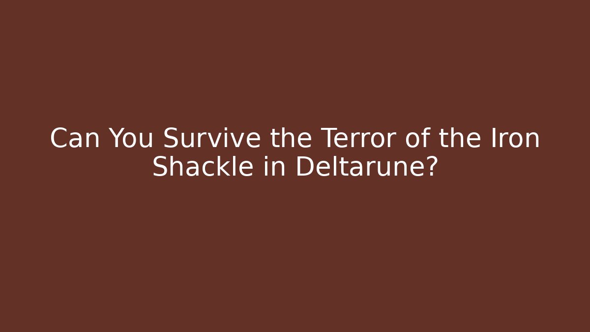 Can You Survive the Terror of the Iron Shackle in Deltarune?