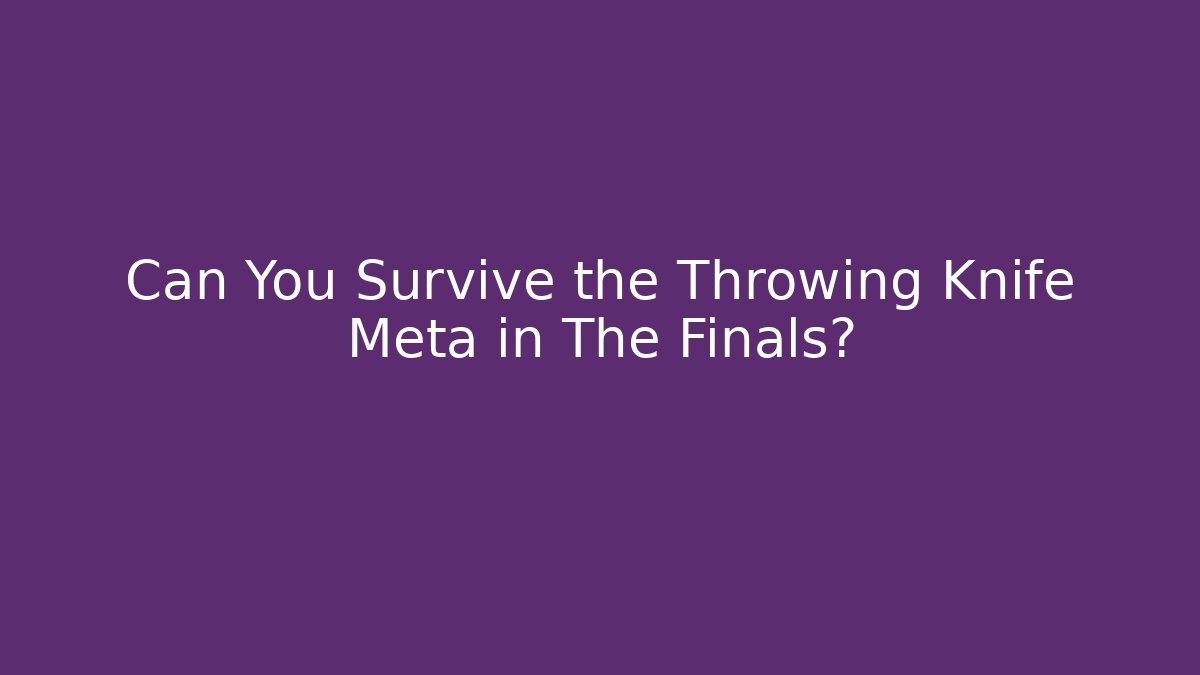 Can You Survive the Throwing Knife Meta in The Finals?