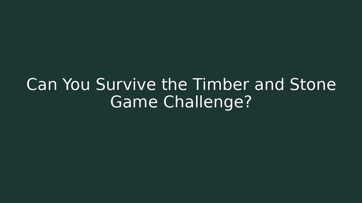 Can You Survive the Timber and Stone Game Challenge?