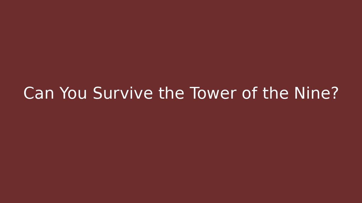 Can You Survive the Tower of the Nine?