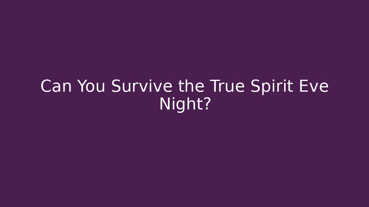 Can You Survive the True Spirit Eve Night?