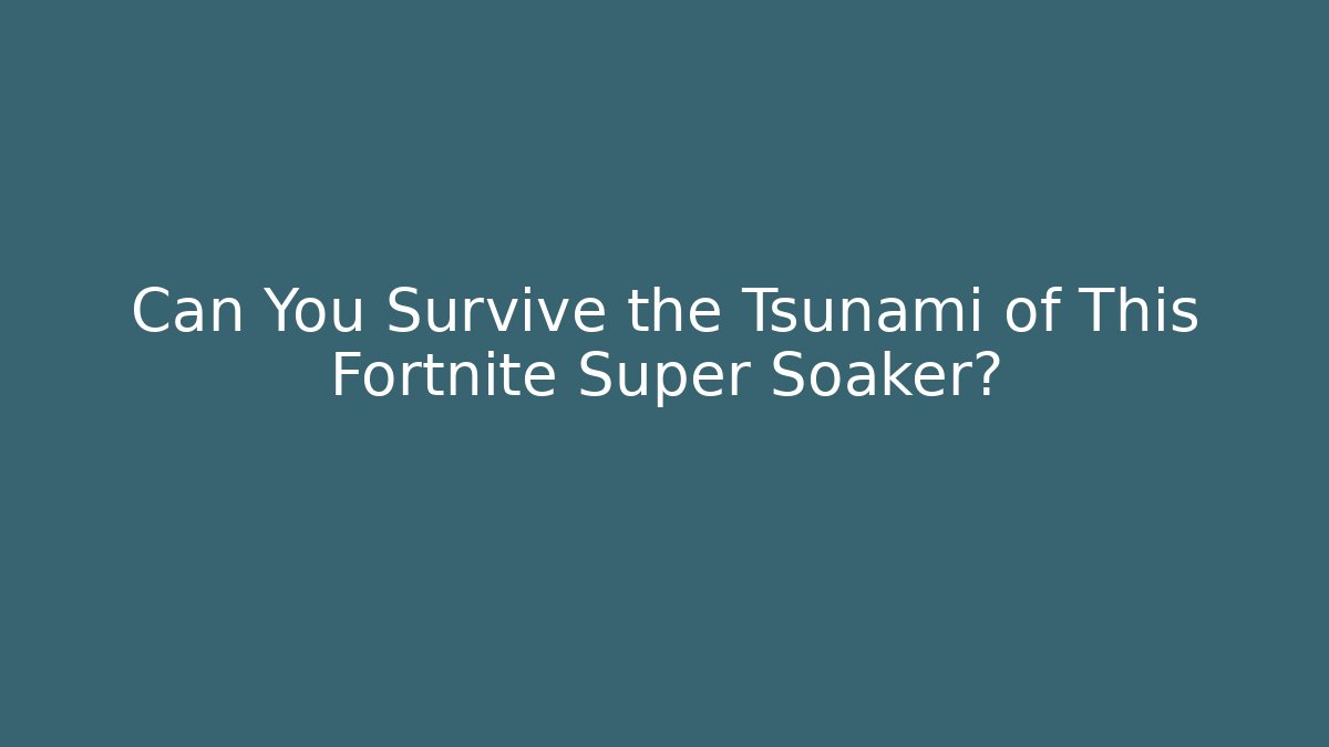 Can You Survive the Tsunami of This Fortnite Super Soaker?