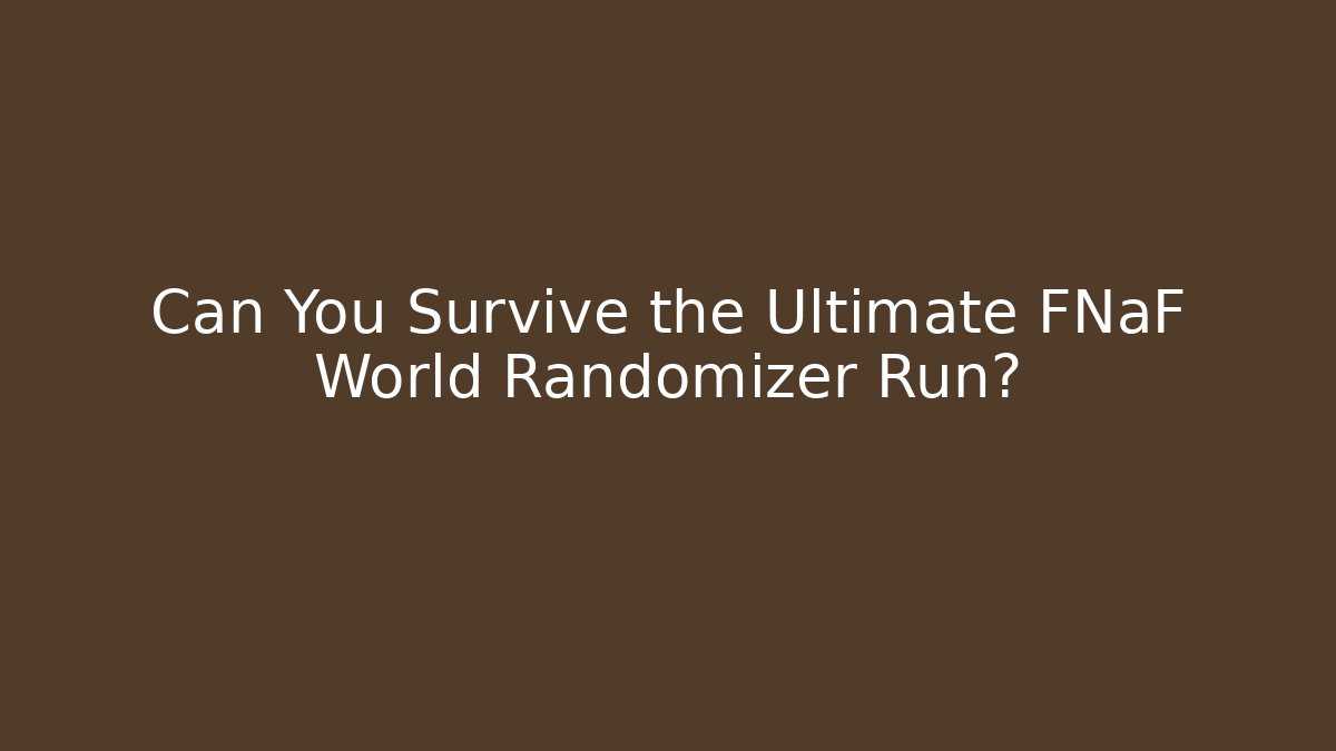 Can You Survive the Ultimate FNaF World Randomizer Run?