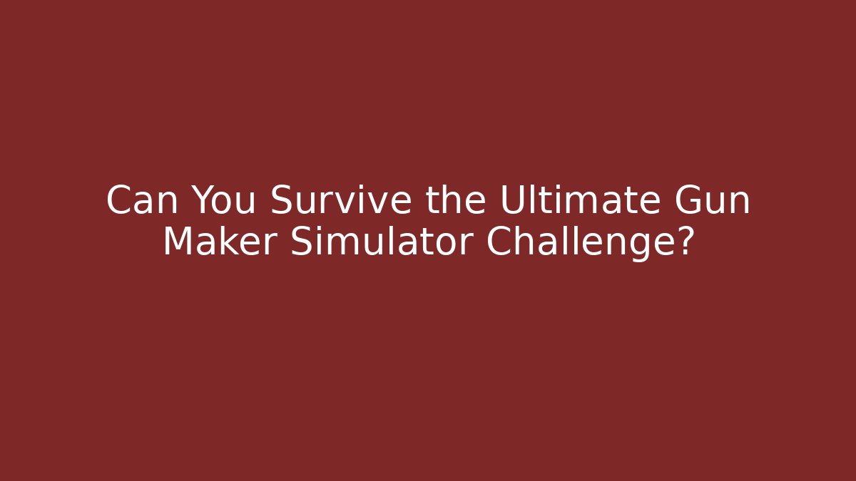 Can You Survive the Ultimate Gun Maker Simulator Challenge? - Vintage E-Juice