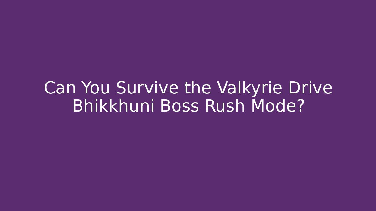 Can You Survive the Valkyrie Drive Bhikkhuni Boss Rush Mode?
