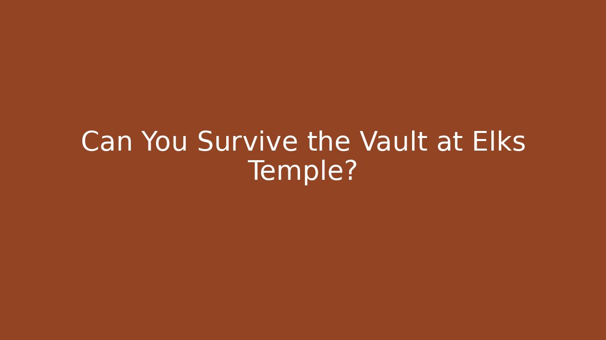 Can You Survive the Vault at Elks Temple?